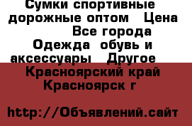 Сумки спортивные, дорожные оптом › Цена ­ 100 - Все города Одежда, обувь и аксессуары » Другое   . Красноярский край,Красноярск г.